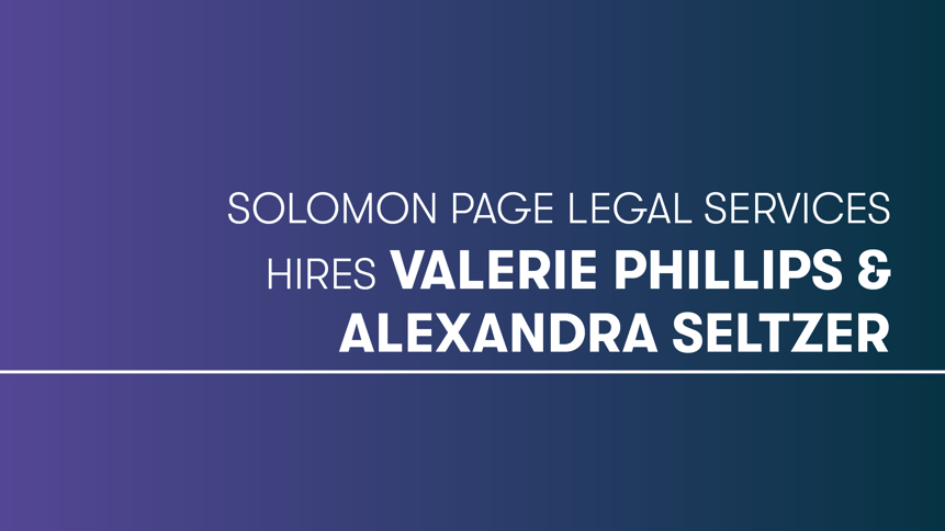 Solomon Page Legal Services Hires Valerie Phillips and Alexandra Seltzer